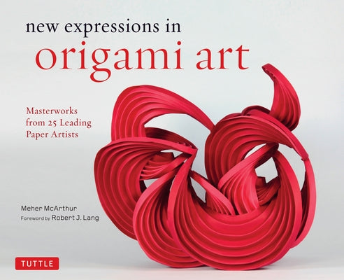 New Expressions in Origami Art: Masterworks from 25 Leading Paper Artists  by McArthur, Meher (Hardcover)