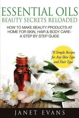 Essential Oils: All-natural remedies and recipes for your mind, body and  home