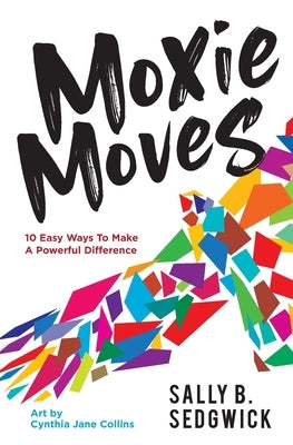 Moxie Moves: 10 easy ways to make a powerful difference by Sedgwick, Sally  B. (Paperback)