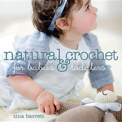 Natural Crochet for Babies & Toddlers by Barrett, Tina (Paperback)