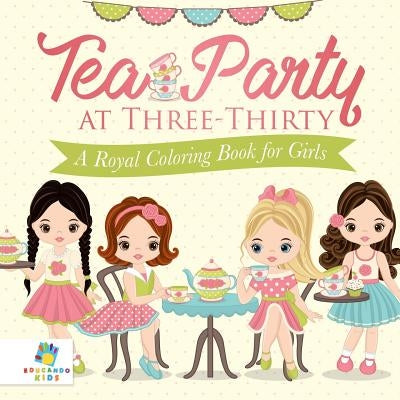 Tea Party at Three-Thirty A Royal Coloring Book for Girls by