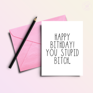 Happy Birthday You Stupid Bitch Birthday Greeting Card