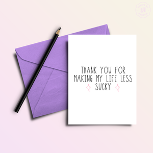 Thank You For Making My Life Less Sucky Greeting Card