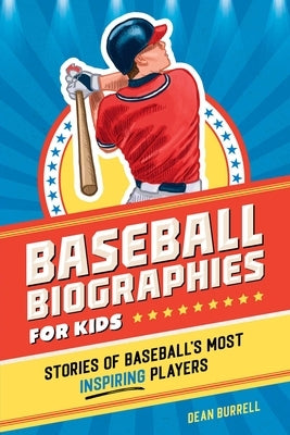Baseball Biographies for Kids: Stories of Baseball's Most Inspiring Players by Burrell, Dean