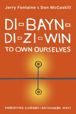 Di-Bayn-Di-Zi-Win (to Own Ourselves): Embodying Ojibway-Anishinabe Ways by Fontaine, Jerry