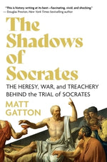 The Shadows of Socrates: The Heresy, War, and Treachery Behind the Trial of Socrates by Gatton, Matt