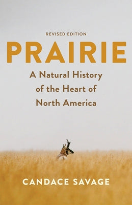 Prairie: A Natural History of the Heart of North America: Revised Edition by Savage, Candace