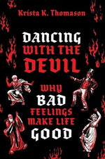 Dancing with the Devil: Why Bad Feelings Make Life Good by Thomason, Krista K.