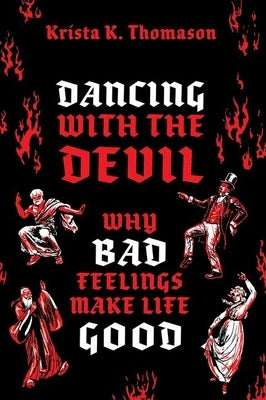 Dancing with the Devil: Why Bad Feelings Make Life Good by Thomason, Krista K.