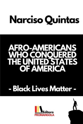 AFRO-AMERICANS WHO CONQUERED THE UNITED STATES OF AMERICA - Narciso Quintas: Black Lives Matter by Quintas, Narciso