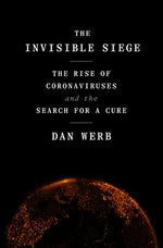 The Invisible Siege: The Rise of Coronaviruses and the Search for a Cure by Werb, Dan