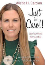 Just In Case!! Lose Your Heart, Not Your Mind: The Smart Woman's Guide to Marriage and Self-Sufficiency by Carolan, Aliette H.