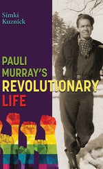 Pauli Murray's Revolutionary Life: A YA Biography by Kuznick, Simki