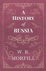 A History of Russia - From the Birth of Peter the Great to the Death of Alexander II by Morfill, W. R.