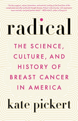 Radical: The Science, Culture, and History of Breast Cancer in America by Pickert, Kate