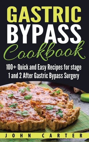 Gastric Bypass Cookbook: 100+ Quick and Easy Recipes for stage 1 and 2 After Gastric Bypass Surgery by Carter, John