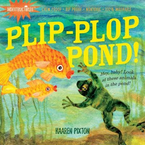 Indestructibles: Plip-Plop Pond!: Chew Proof - Rip Proof - Nontoxic - 100% Washable (Book for Babies, Newborn Books, Safe to Chew) by Pixton, Amy