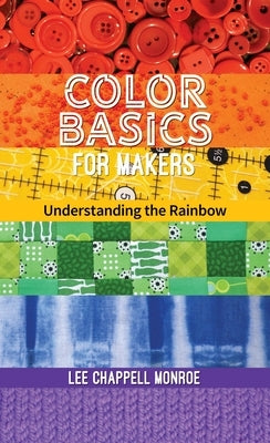 Color Basics for Makers: Understanding the Rainbow by Monroe, Lee Chappell
