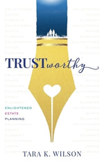 Trustworthy: Enlightened Estate Planning by Wilson, Tara K.