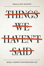 Things We Haven't Said: Sexual Violence Survivors Speak Out by Moulton, Erin