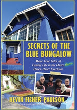 Secrets of the Blue Bungalow: More True Tales of Family Life in the Outer, Outer, Outer, Outer Excelsior by Fisher-Paulson, Kevin