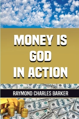 Money Is God in Action by Barker, Raymond Charles