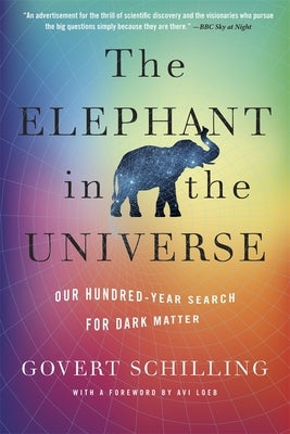 The Elephant in the Universe: Our Hundred-Year Search for Dark Matter by Schilling, Govert