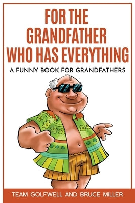 For the Grandfather Who Has Everything: A Funny Book for Grandfathers by Miller, Bruce