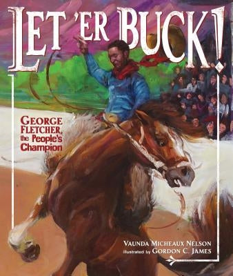 Let 'er Buck!: George Fletcher, the People's Champion by Nelson, Vaunda Micheaux