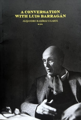 A Conversation with Luis Barragán by Ugarte, Alejandro Ram&#237;rez