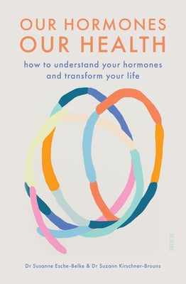 Our Hormones, Our Health: How to Understand Your Hormones and Transform Your Life by Esche-Belke, Susanne