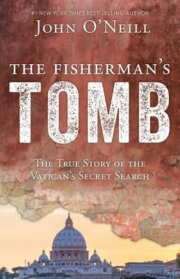 The Fisherman's Tomb: The True Story of the Vatican's Secret Search by O'Neill, John