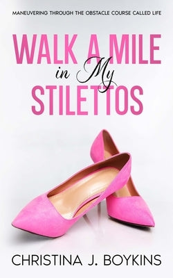 Walk A Mile in My Stilettos by Boykins, Christina J.