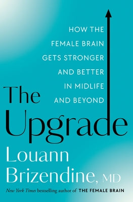 The Upgrade: How the Female Brain Gets Stronger and Better in Midlife and Beyond by Brizendine, Louann