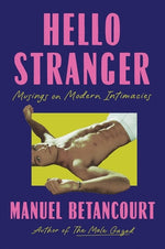 Hello Stranger: Musings on Modern Intimacies by Betancourt, Manuel