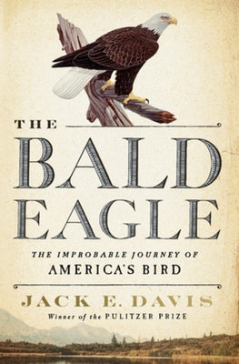 The Bald Eagle: The Improbable Journey of America's Bird by Davis, Jack E.