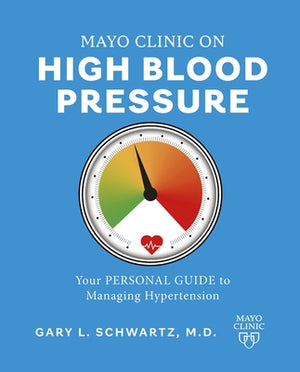 Mayo Clinic on High Blood Pressure: Your Personal Guide to Managing Hypertension by Schwartz, Gary L.