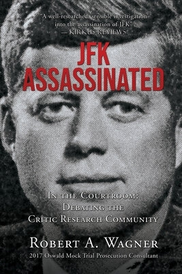 JFK Assassinated: In the Courtroom: Debating the Critic Research Community by Wagner, Robert a.