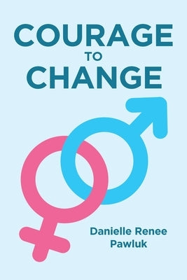 Courage to Change by Pawluk, Danielle Renee