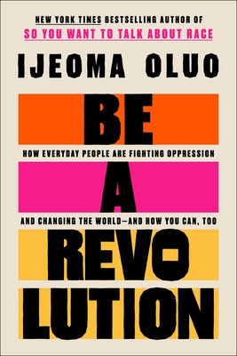 Be a Revolution: How Everyday People Are Fighting Oppression and Changing the World--And How You Can, Too by Oluo, Ijeoma