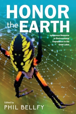 Honor the Earth: Indigenous Response to Environmental Degradation in the Great Lakes, 2nd Ed. by Bellfy, Phil