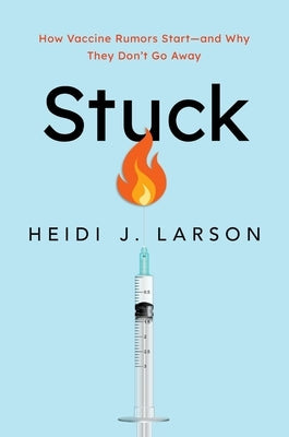 Stuck: How Vaccine Rumors Start -- And Why They Don't Go Away by Larson, Heidi J.