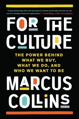 For the Culture: The Power Behind What We Buy, What We Do, and Who We Want to Be by Collins, Marcus