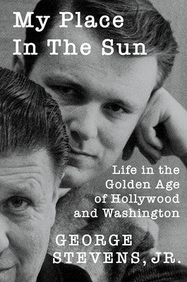 My Place in the Sun: Life in the Golden Age of Hollywood and Washington by Stevens, George