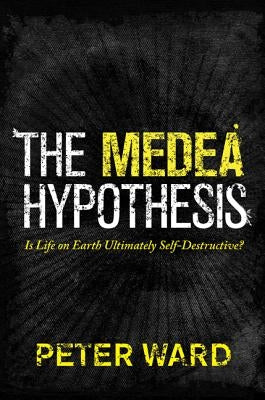 The Medea Hypothesis: Is Life on Earth Ultimately Self-Destructive? by Ward, Peter