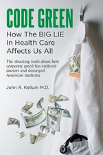 Code Green: How The Big Lie In Health Care Affects Us All by Kellum, John A.