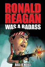 Ronald Reagan Was A Badass: Crazy But True Stories About The United States' 40th President by O'Neill, Bill