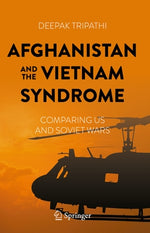 Afghanistan and the Vietnam Syndrome: Comparing Us and Soviet Wars by Tripathi, Deepak