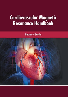 Cardiovascular Magnetic Resonance Handbook by Garcia, Zachary