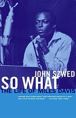 So What: The Life of Miles Davis by Szwed, John